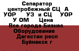 Сепаратор  центробежный СЦ-3А(УОР-401-УЗ) и СЦ -3(УОР-401У-ОМ4) › Цена ­ 111 - Все города Бизнес » Оборудование   . Дагестан респ.,Буйнакск г.